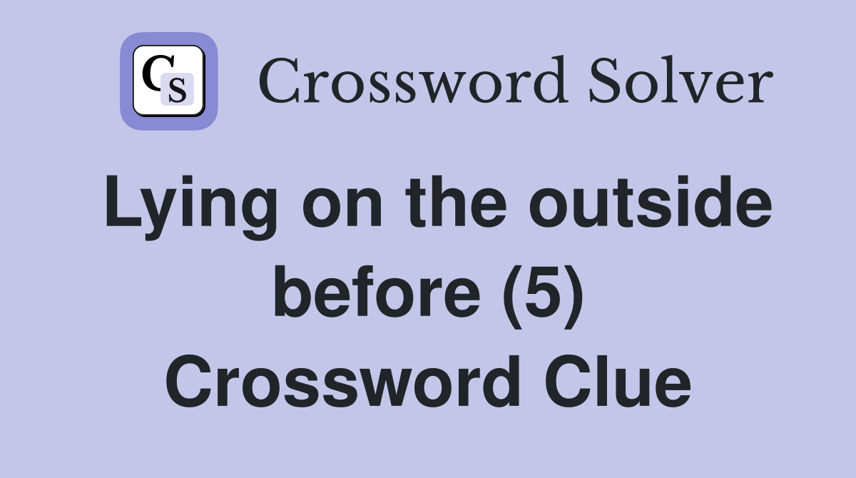 Lying on the outside before (5) Crossword Clue