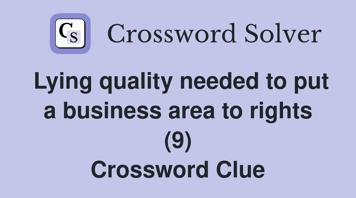 Lying quality needed to put a business area to rights (9) Crossword Clue