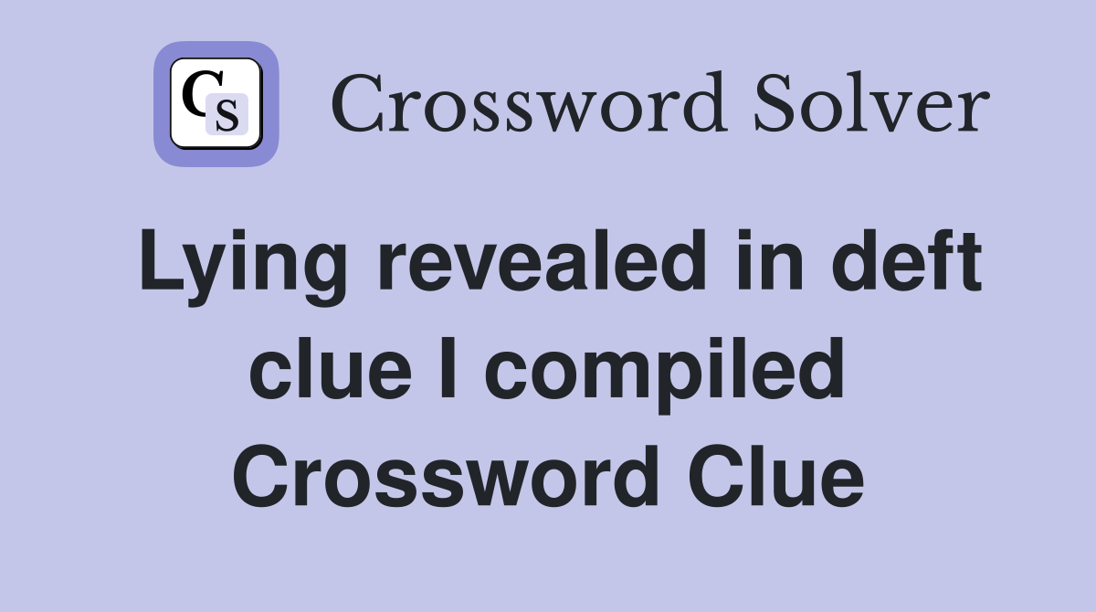 Lying revealed in deft clue I compiled Crossword Clue