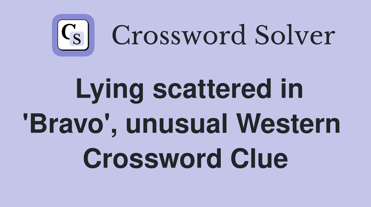 Lying scattered in 'Bravo', unusual Western  Crossword Clue