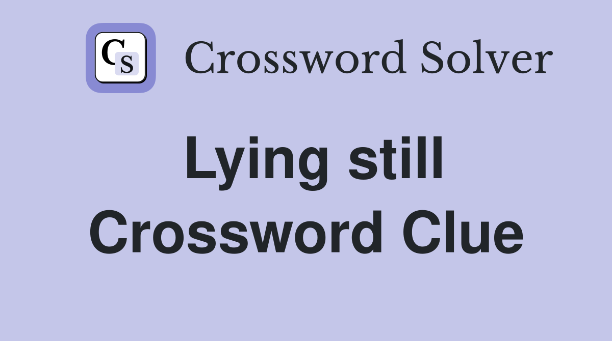 Lying still Crossword Clue