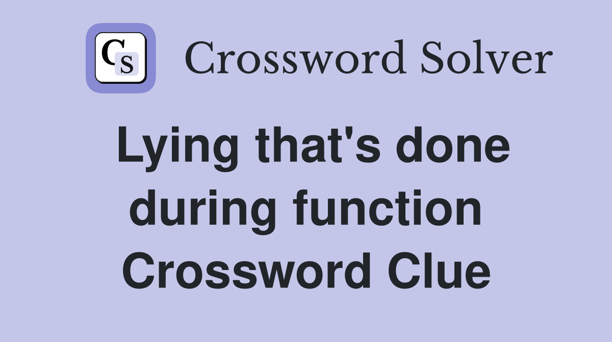 Lying that's done during function Crossword Clue