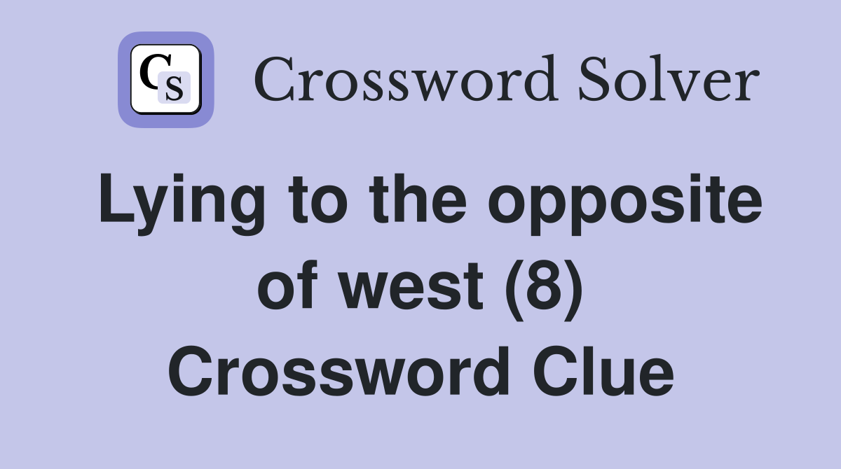 Lying to the opposite of west (8) Crossword Clue