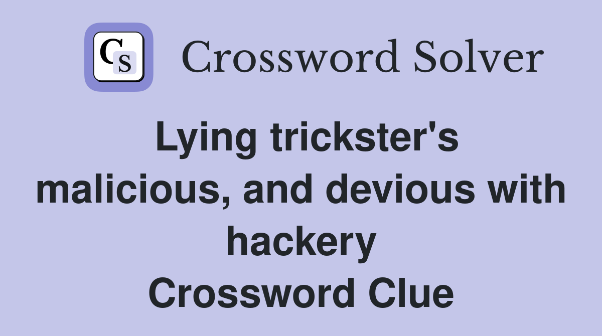 Lying trickster's malicious, and devious with hackery Crossword Clue