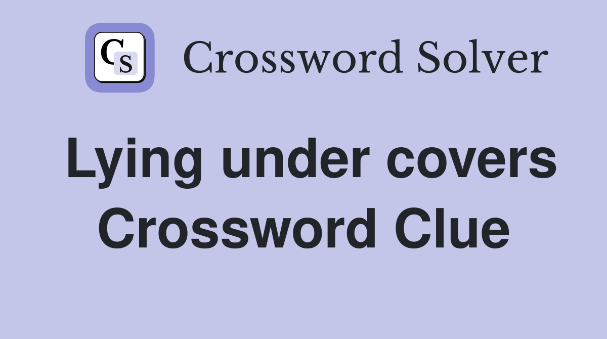 Lying under covers Crossword Clue