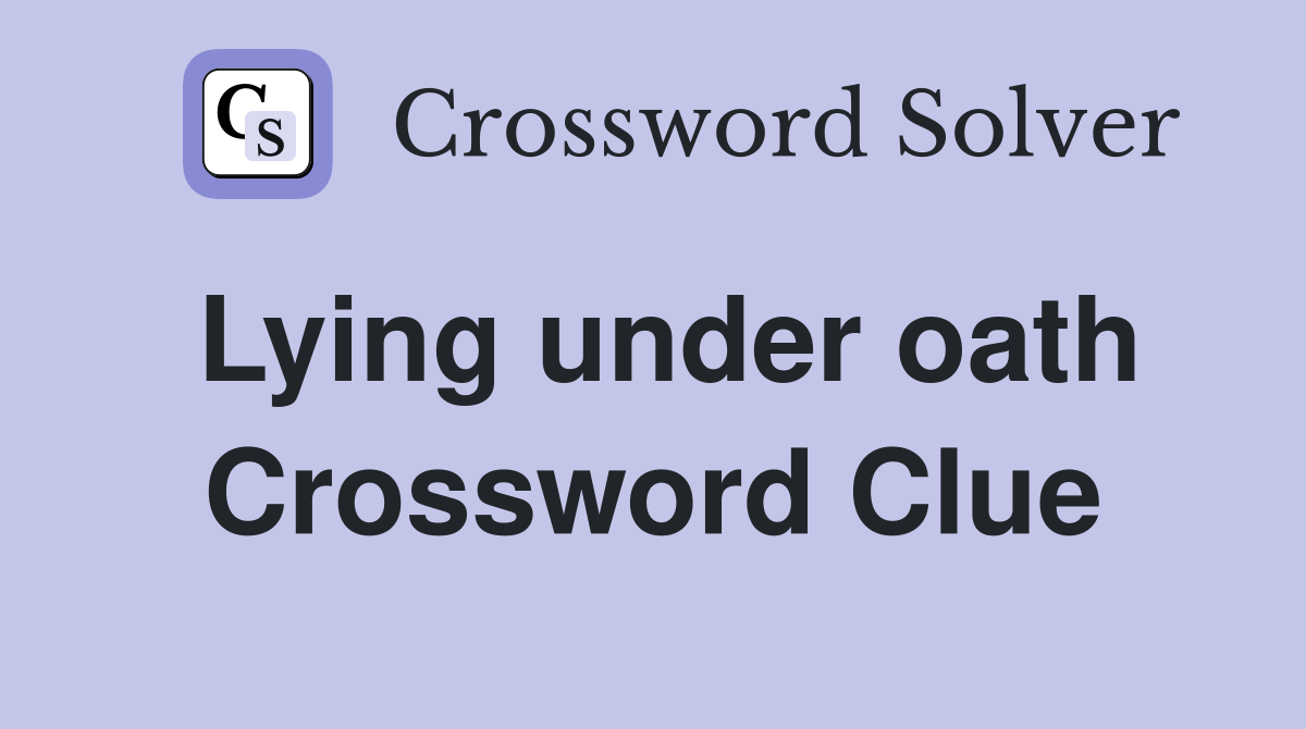 Lying under oath Crossword Clue