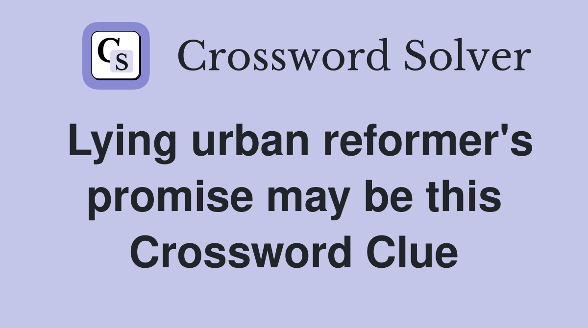 Lying urban reformer's promise may be this Crossword Clue