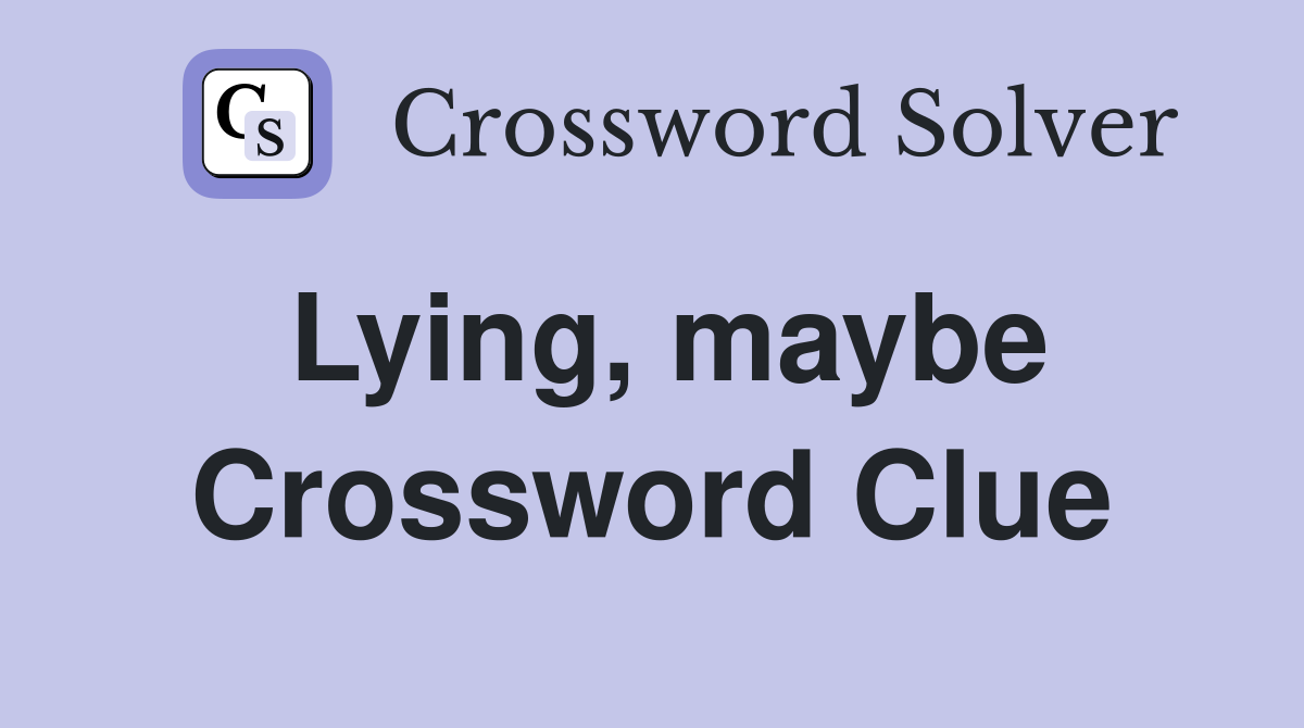 Lying, maybe Crossword Clue