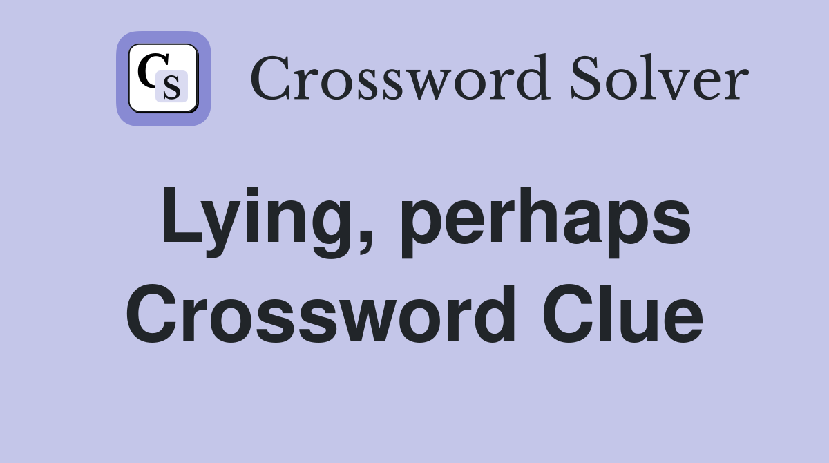 Lying, perhaps Crossword Clue