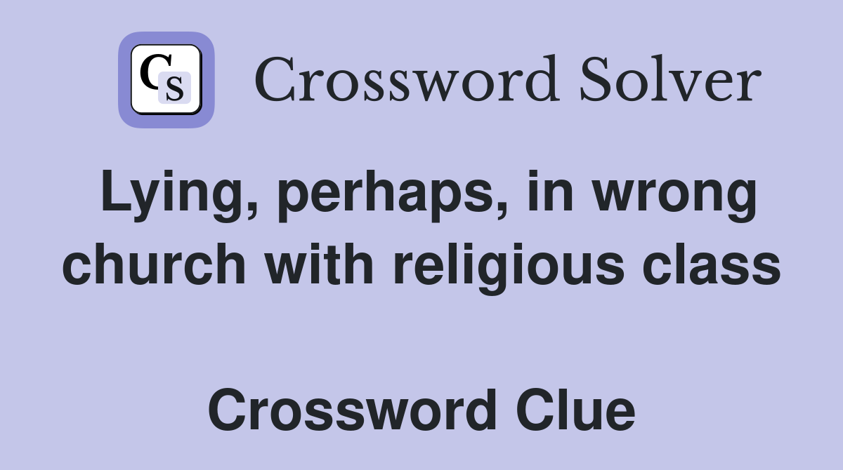Lying, perhaps, in wrong church with religious class  Crossword Clue
