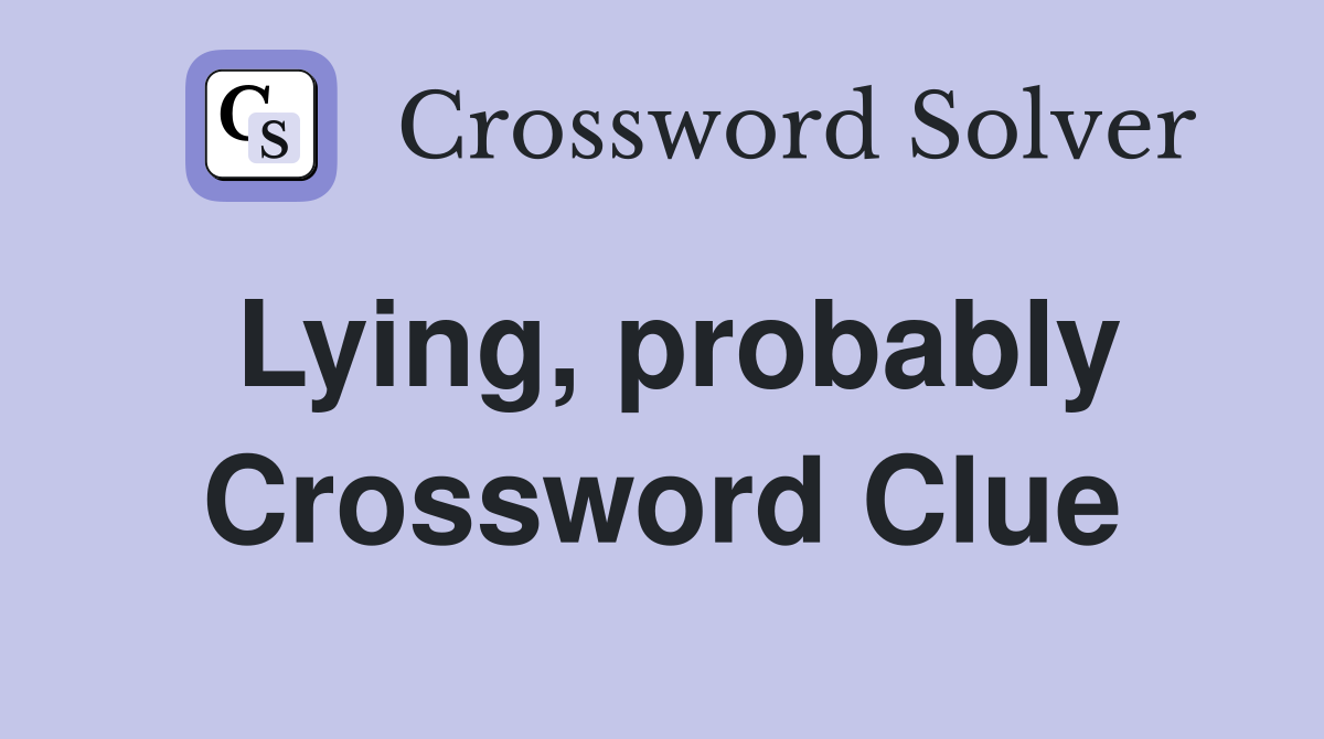 Lying, probably Crossword Clue