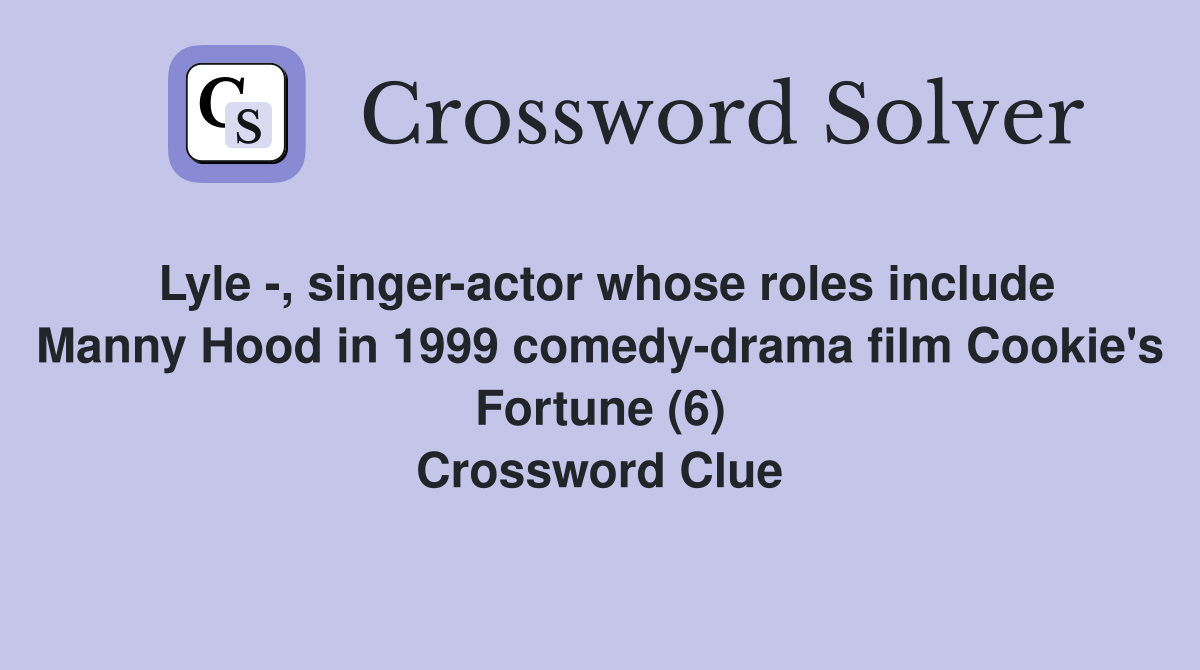 Lyle -, singer-actor whose roles include Manny Hood in 1999 comedy-drama film Cookie's Fortune (6) Crossword Clue