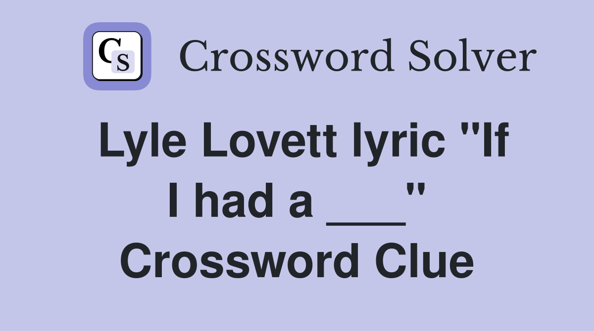 Lyle Lovett lyric "If I had a ___" Crossword Clue