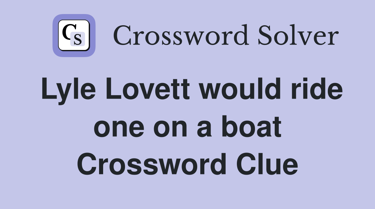 Lyle Lovett would ride one on a boat Crossword Clue