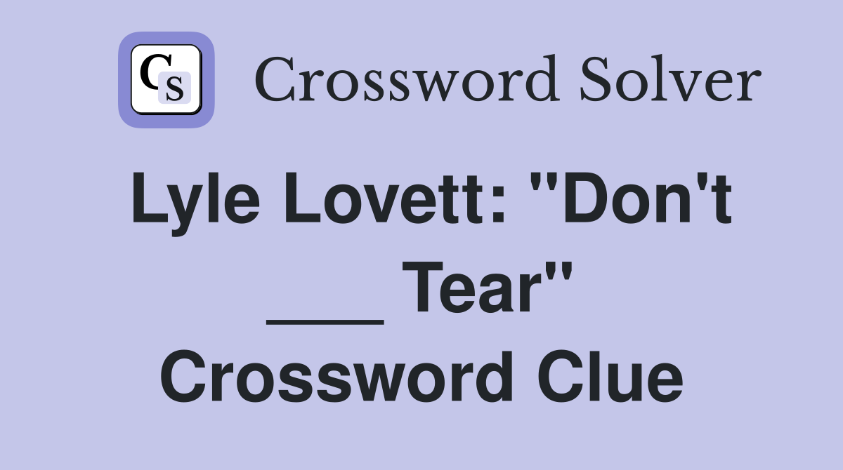 Lyle Lovett: "Don't ___ Tear" Crossword Clue