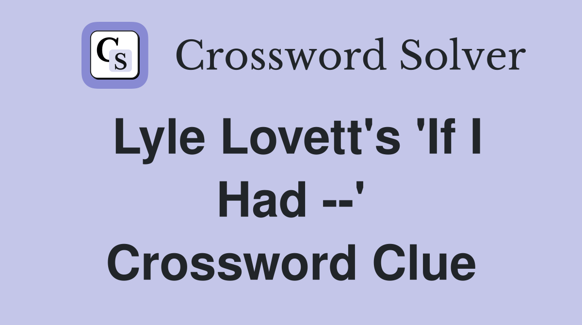 Lyle Lovett's 'If I Had --' Crossword Clue