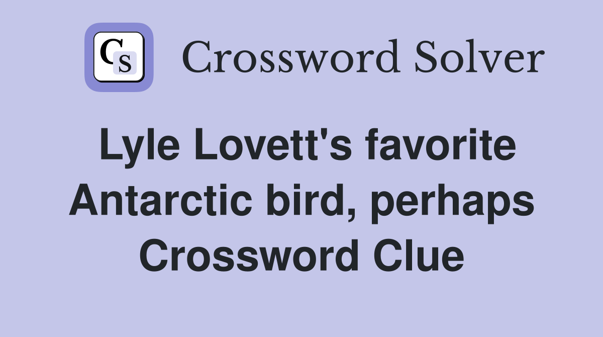 Lyle Lovett's favorite Antarctic bird, perhaps Crossword Clue