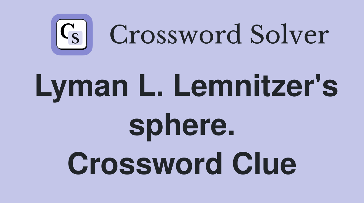 Lyman L. Lemnitzer's sphere. Crossword Clue