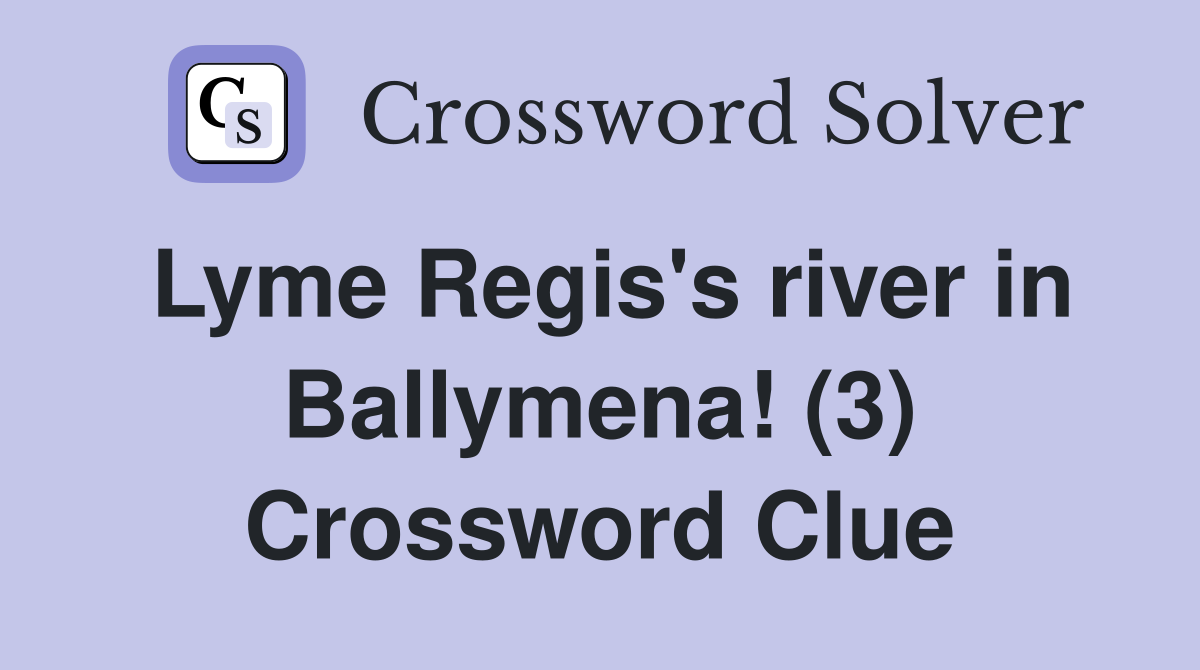 Lyme Regis's river in Ballymena! (3) Crossword Clue
