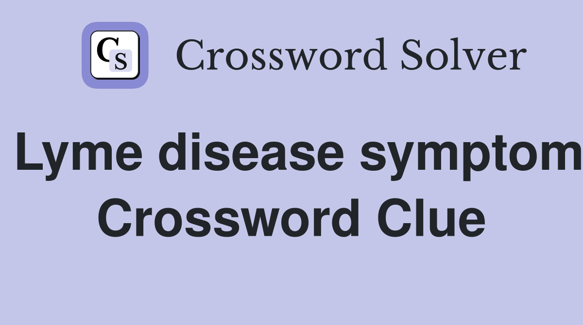 Lyme disease symptom Crossword Clue