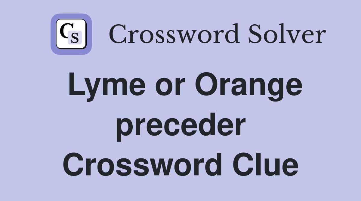 Lyme or Orange preceder Crossword Clue