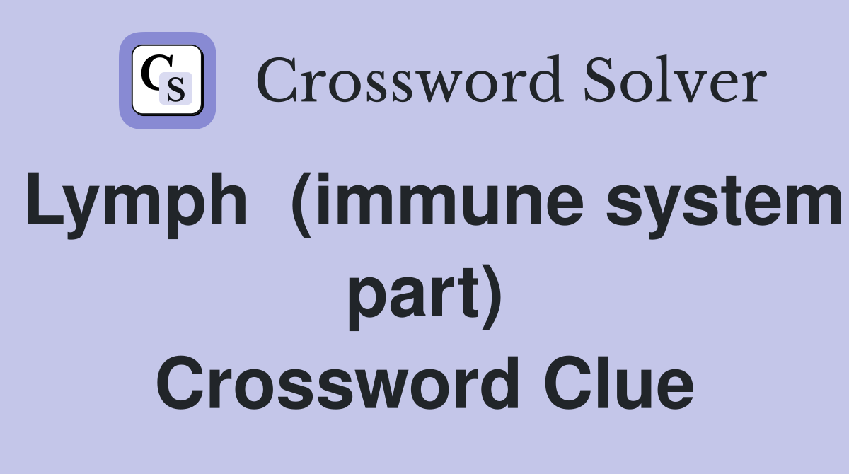 Lymph  (immune system part) Crossword Clue