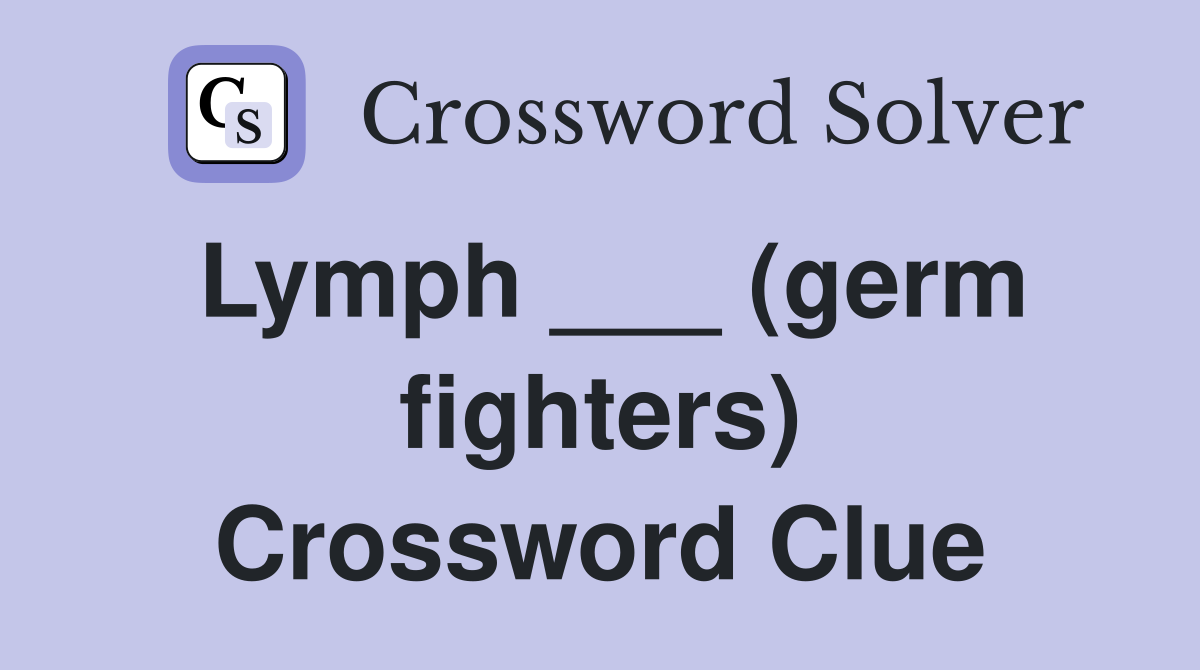 Lymph ___ (germ fighters) Crossword Clue