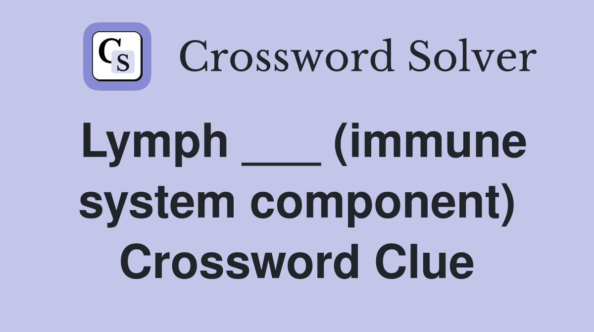 Lymph ___ (immune system component) Crossword Clue