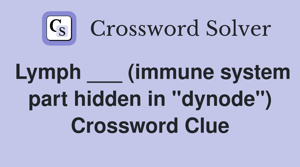 Lymph ___ (immune system part hidden in "dynode") Crossword Clue