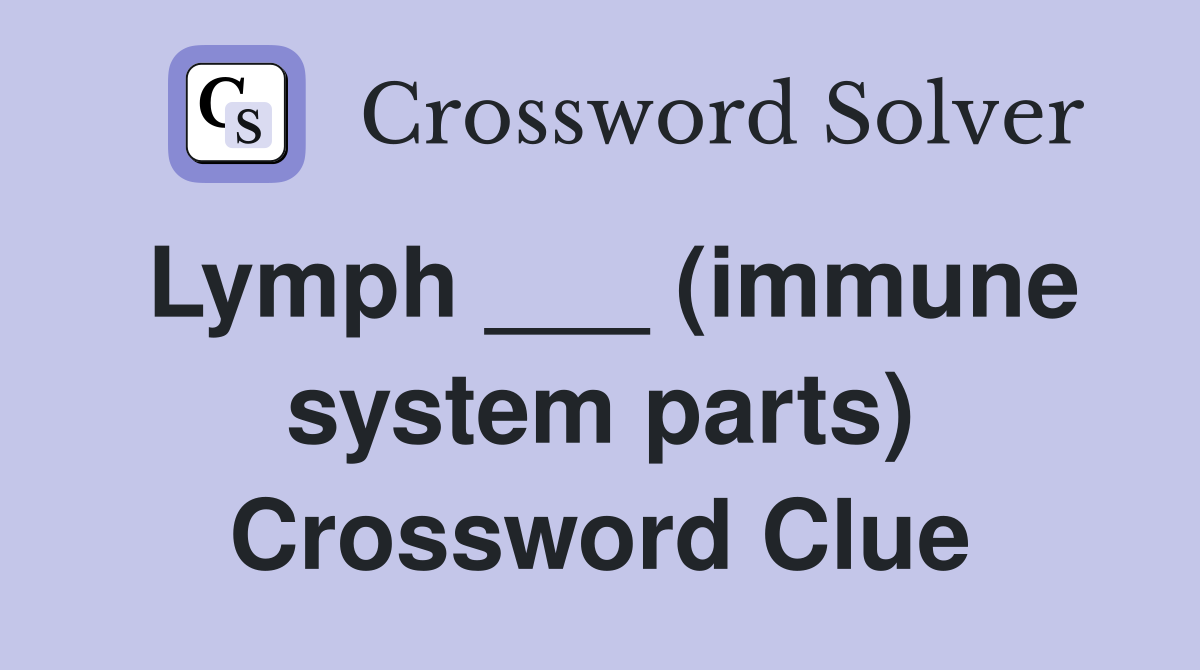 Lymph ___ (immune system parts) Crossword Clue