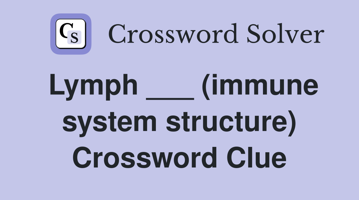 Lymph ___ (immune system structure) Crossword Clue