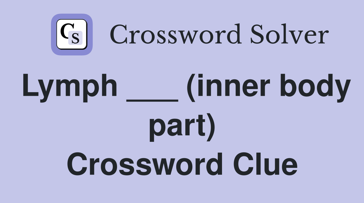 Lymph ___ (inner body part) Crossword Clue