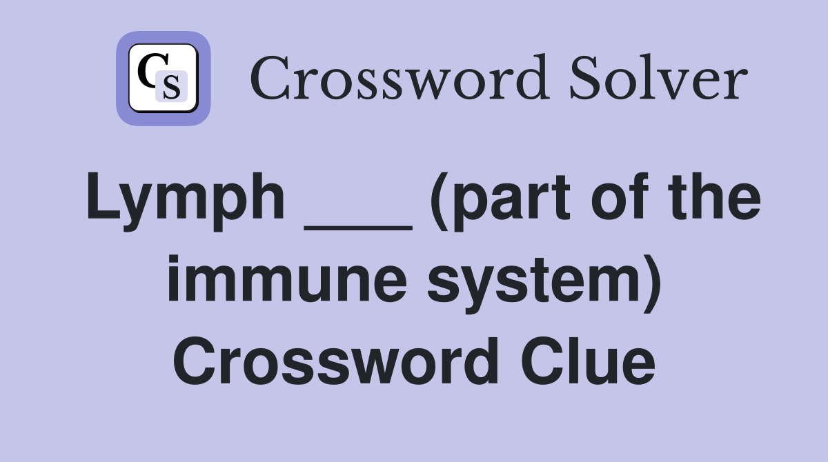 Lymph ___ (part of the immune system) Crossword Clue