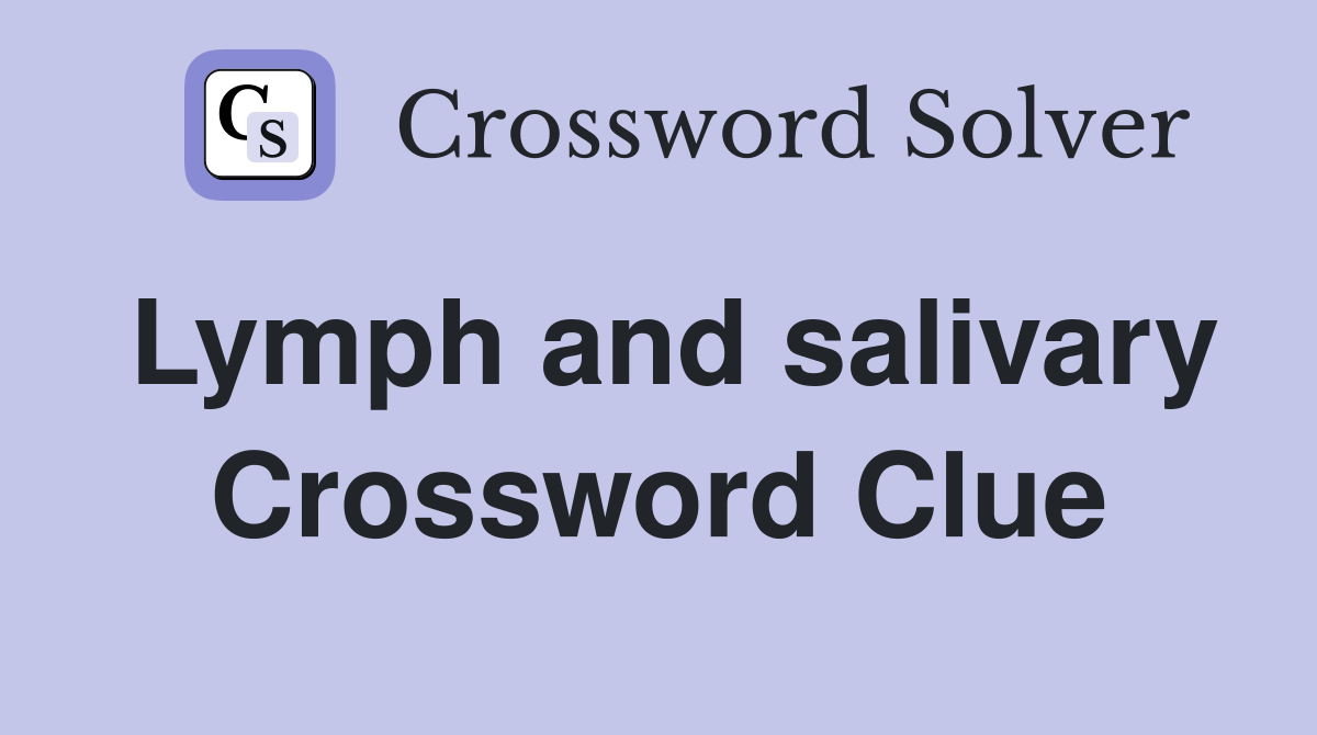 Lymph and salivary Crossword Clue