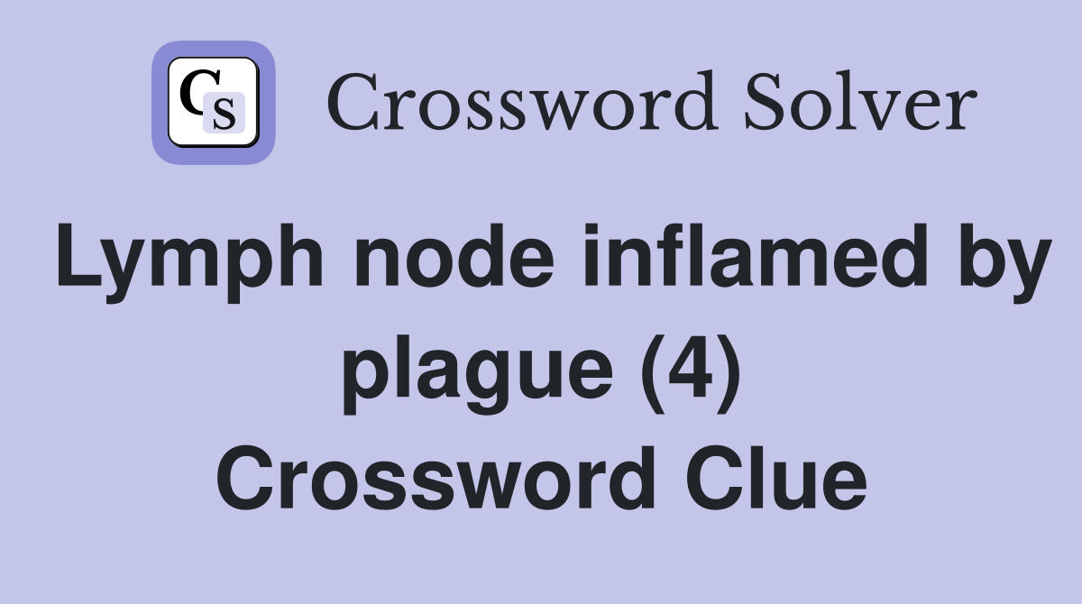 Lymph node inflamed by plague (4) Crossword Clue