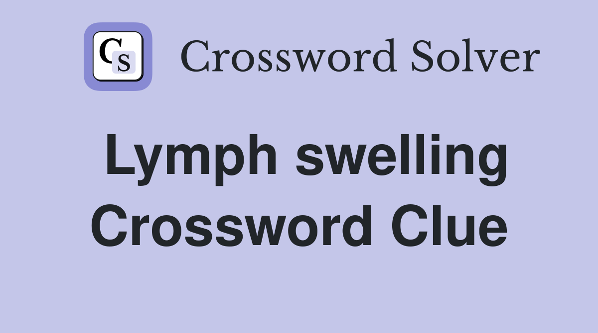 Lymph swelling Crossword Clue