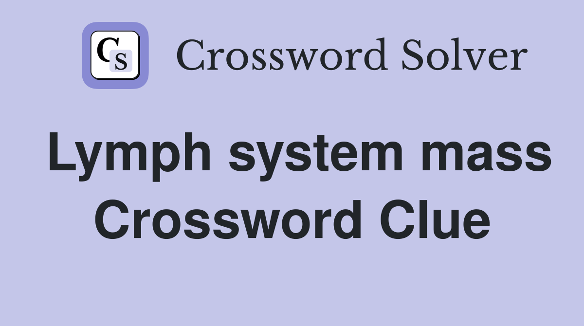 Lymph system mass Crossword Clue
