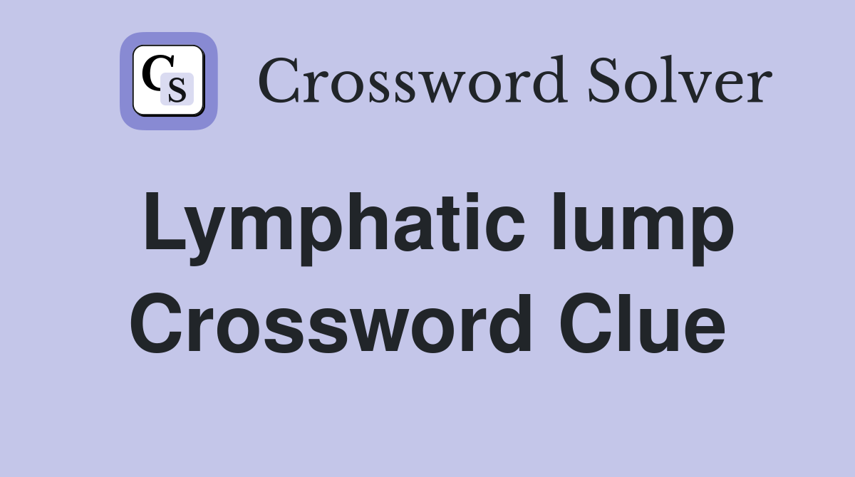 Lymphatic lump Crossword Clue