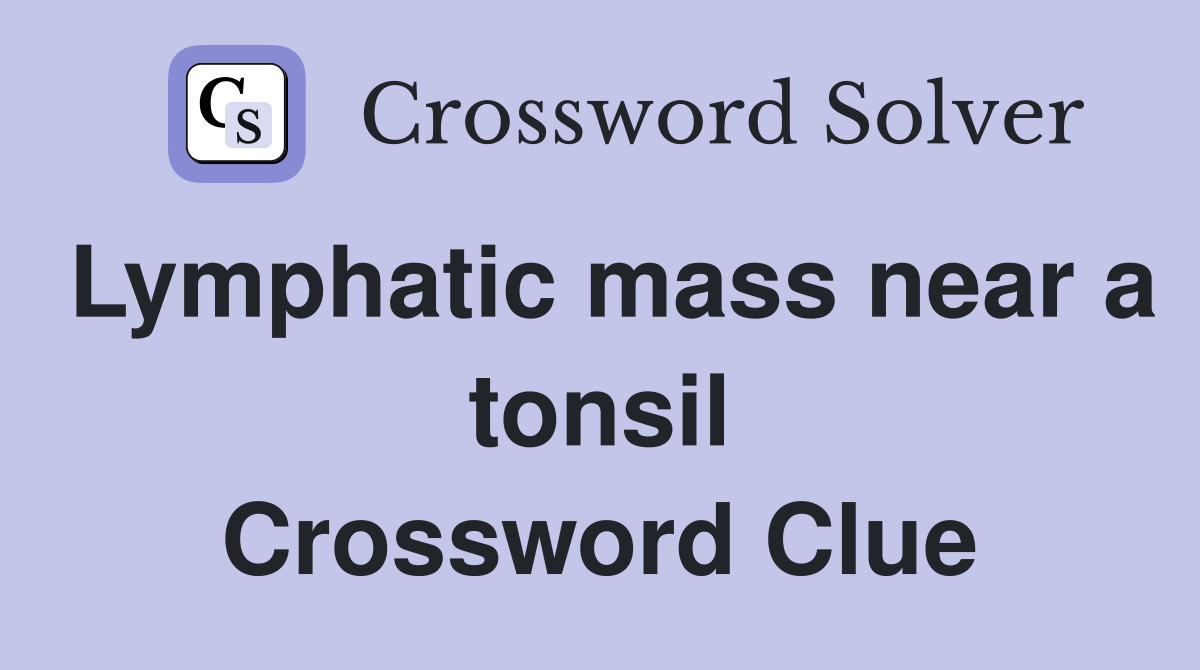 Lymphatic mass near a tonsil Crossword Clue