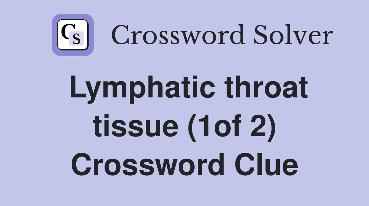 Lymphatic throat tissue (1of 2) Crossword Clue
