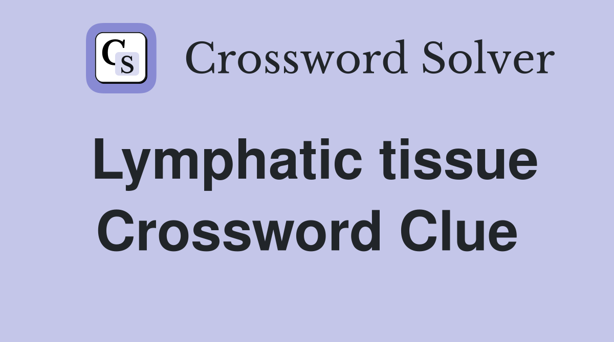 Lymphatic tissue Crossword Clue