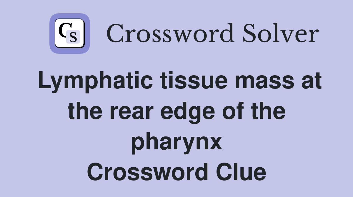 Lymphatic tissue mass at the rear edge of the pharynx Crossword Clue