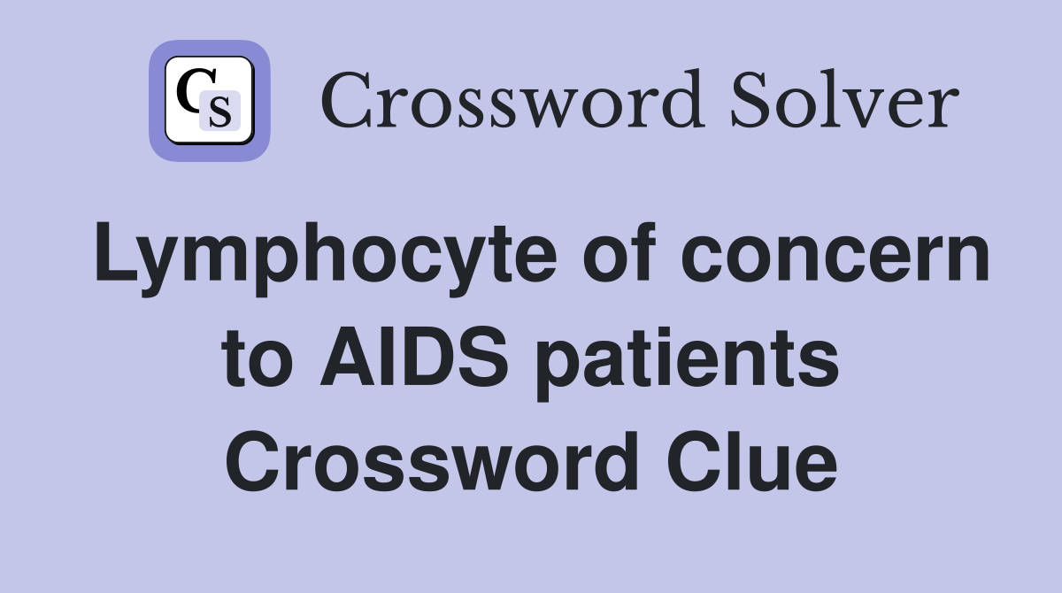 Lymphocyte of concern to AIDS patients Crossword Clue