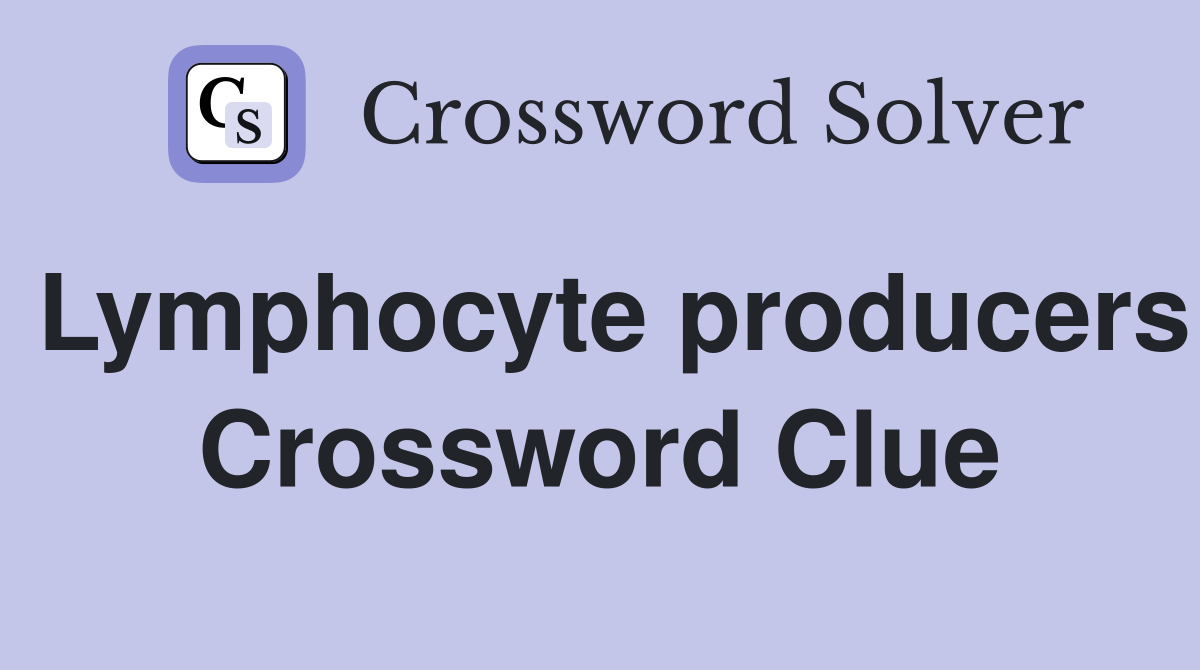Lymphocyte producers Crossword Clue