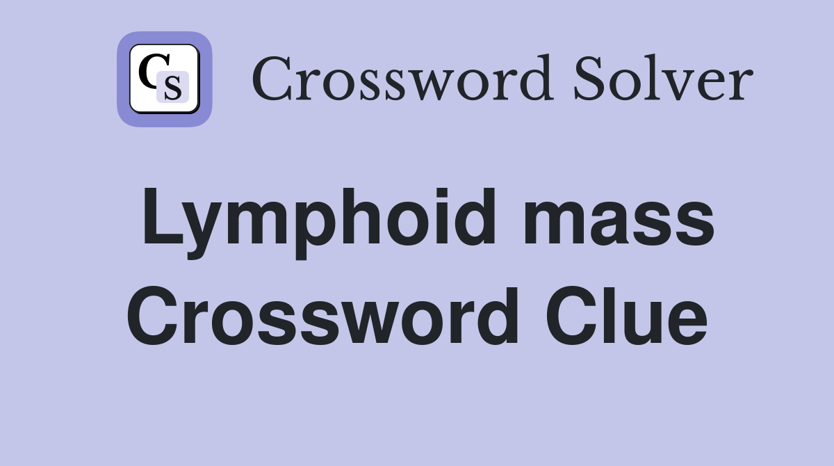 Lymphoid mass Crossword Clue