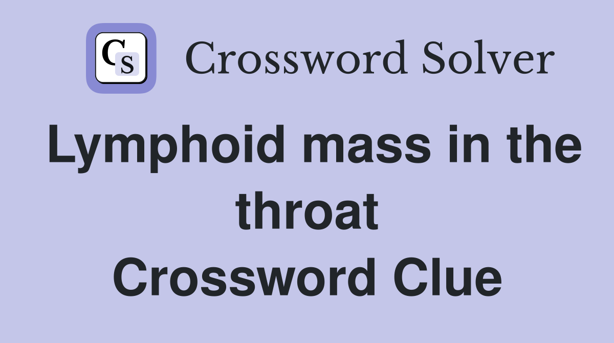 Lymphoid mass in the throat Crossword Clue
