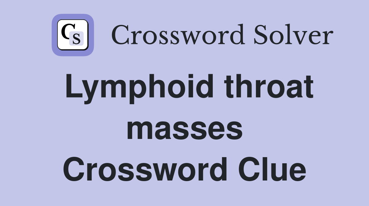 Lymphoid throat masses Crossword Clue