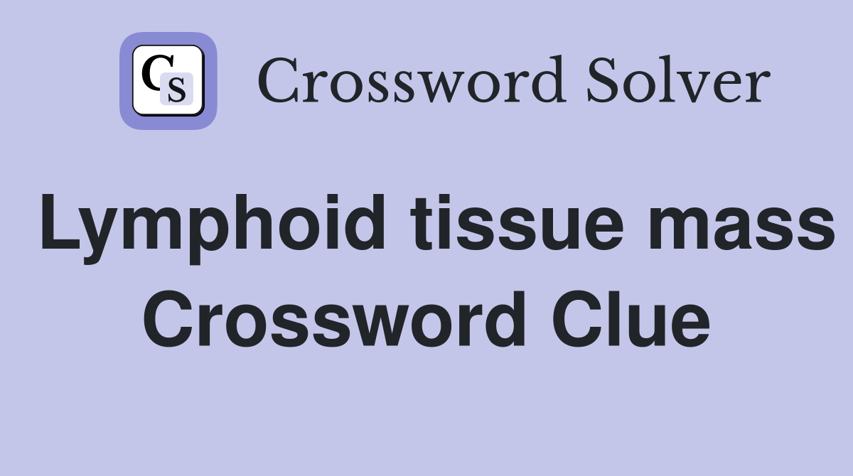 Lymphoid tissue mass Crossword Clue