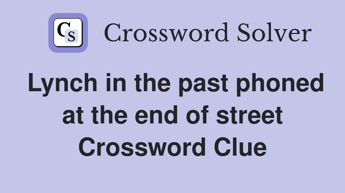 Lynch in the past phoned at the end of street Crossword Clue