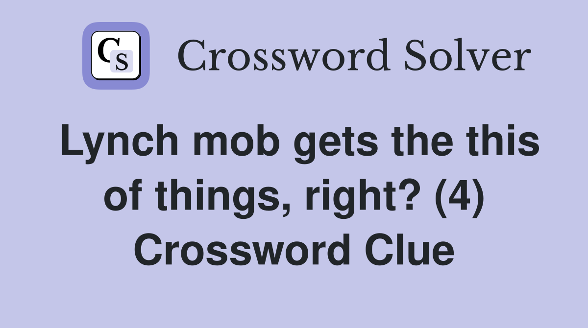 Lynch mob gets the this of things, right? (4) Crossword Clue